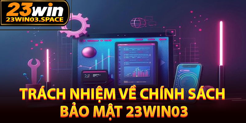 Trách nhiệm về chính sách bảo mật 23Win03