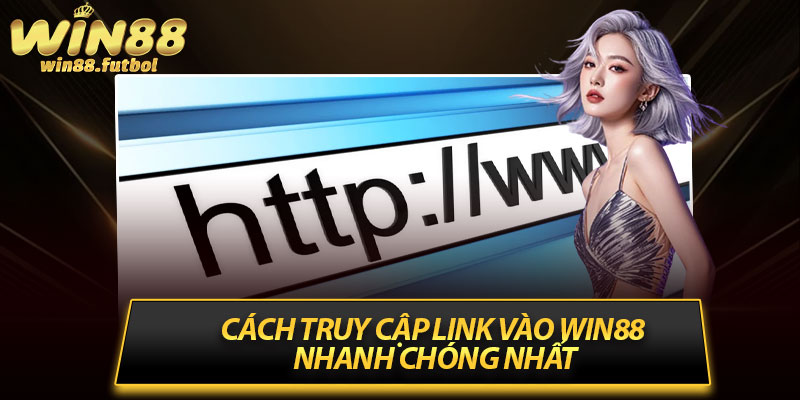 Cách truy cập link vào Win88 nhanh chóng nhất